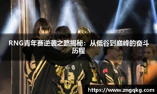RNG青年赛逆袭之路揭秘:从低谷到巅峰的奋斗历程